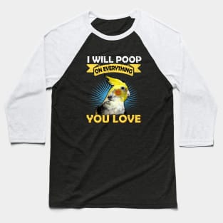 I Will Poop On Everything You Love Cockatiel Parrot Baseball T-Shirt